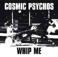 Cosmic Psychos : Whip Me